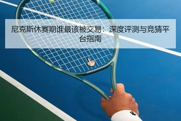 尼克斯休赛期谁最该被交易：深度评测与竞猜平台指南
